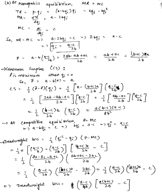 (b) At Monopolist equilibrium, TR = p.qi = (a-bqi) i Мk = a к за- 264; MR = MC = aqi -bqil - me = dc ac doi So, MR = Mc = a-2