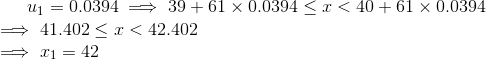 u_1=0.0394 implies39+61 imes0.0394 le x<40+61 imes 0.0394 implies 41.402le x<42.402 implies x_1=42