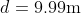 d = 9.99 \textup{m}
