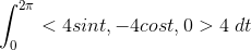\int_{0}^{2\pi}<4sint,-4cost,0>4 \ dt
