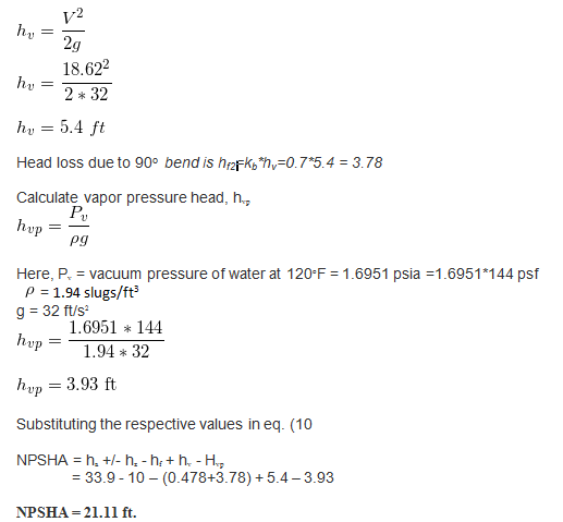 ho=29 18.622 hv = 2 * 32 hy = 5.4 ft Head loss due to 90° bend is hf2Fkoh,=0.7*5.4 = 3.78 Calculate vapor pressure head, he h