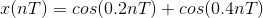 x(nT)=cos(0.2nT)+cos(0.4nT)