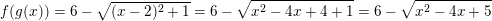 \small f(g(x))=6-\sqrt{(x-2)^{2}+1}=6-\sqrt{x^{2}-4x+4+1}=6-\sqrt{x^{2}-4x+5}