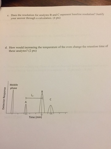 Does the resolution for analytes B and C represent baseline resolution? Justify your answer through a calculation (4 pts) c.