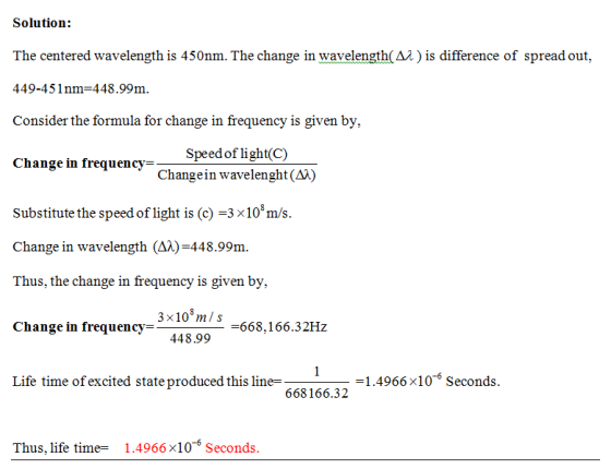 Solution: The centered wavelength is 450nm. The change in wavelength( A2) is difference of spread out, 449-451nm-448.99m Cons