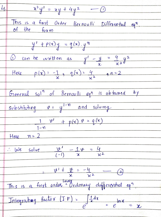 4. x²y = xy + 4y2 - 0 This is a first Order Bernoulli Differential of the form ean 1) y t p(x) y = q (x). yn 10 can be writt