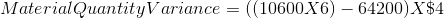 Material Quantity Variance = ((10600X6) - 64200) X \$4