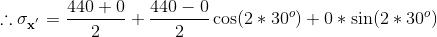 \therefore \mathbf{\sigma _{x^{'}}} =\frac{440+0}{2}+\frac{440-0}{2}\cos (2*30^{o})+0*\sin( 2*30^{o})