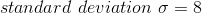 standard\ deviation\ \sigma=8