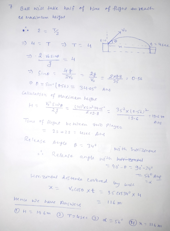 7. Ball will take half of time of flight to reach at maximum height . 2= 7/2 =) 4= T =) T-4 Manz =) .2 Vo sino , tzo tausee u