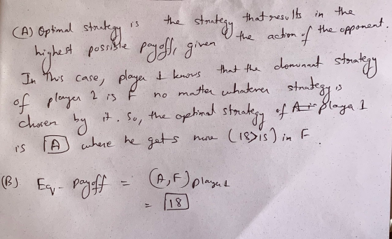 (A) Optimal strategy is the strategy that results in the highest possible payoff, given the action of the opponent. In this c
