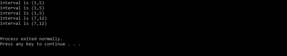 interval is (1,5) interval is (1,5) interval is (1,5) interval is (7,12) interval is (7,12) Process exited normally Press any