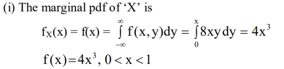 (i) The marginal pdf of X is fx(x) = f(x) = į f(x,y)dy = $sxydy = 4x? f(x)=4x}, 0<x<1