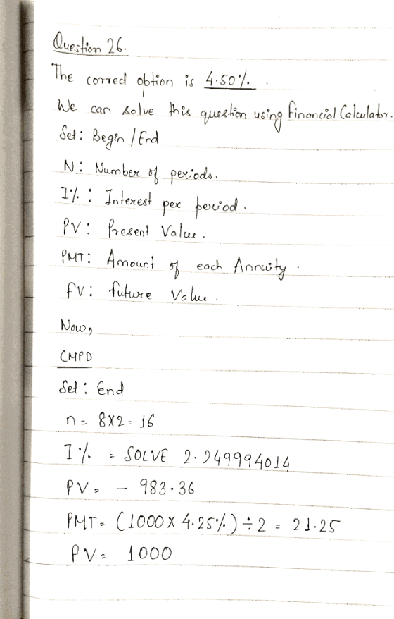 Question 26. The corred option is 4.50%. We can solve this question using financial Calculator. Set: Begin / End Ni Number of