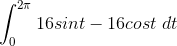 \int_{0}^{2\pi}16sint-16cost \ dt