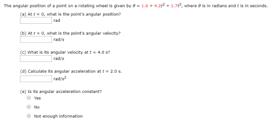 is in radians and t is in seconds. The angular position of a point on a rotating wheel is given by 0 = 1.6 + 4.2t2 + 1.772, w