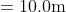 = 10.0 \textup{m}