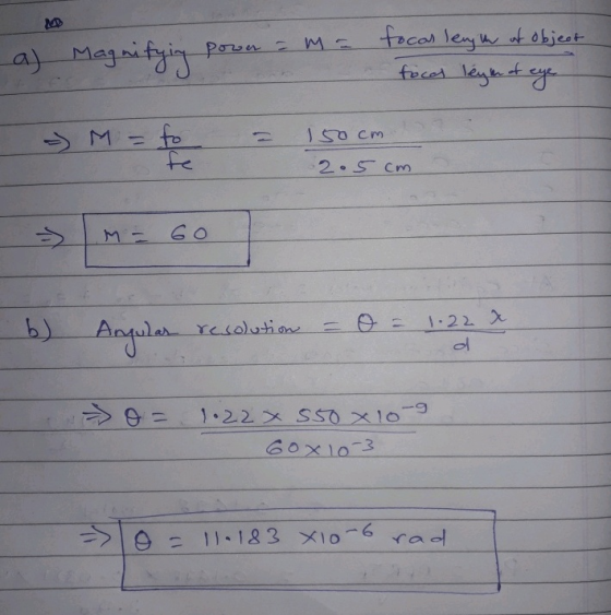 al Magnifying power = m = tocar length of object focer legen of eye M = to = 150 cm 2.5 cm b) Angular resolution = 0 = 1.22 x