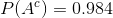 P(A^c)=0.984