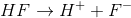 HF\rightarrow H^{+}+F^{-}