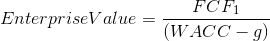 Enterprise Value =\frac{FCF_1}{(WACC-g)}