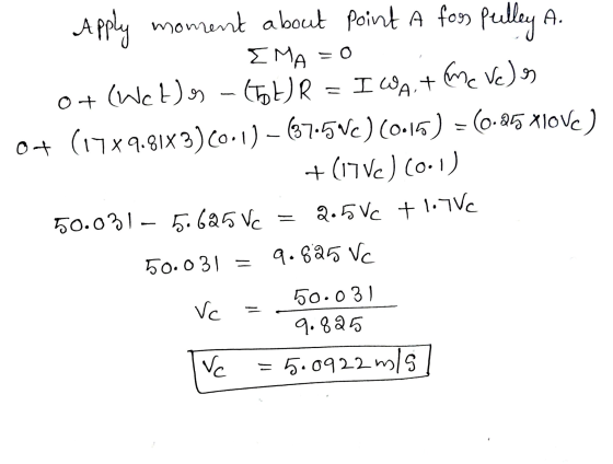 Apply moment about point A foos Pulley A. EMA = 0 of (Wetes - (Fot) R I Wat me Veles 0+ (17x9.8143)(0.1) – (37.5Vc)(0.16) = (