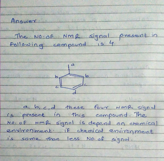 Answer. The No. of NMR following compound signal is 4 present in ya be L I a, b,c,d these four HMR signal is present in this