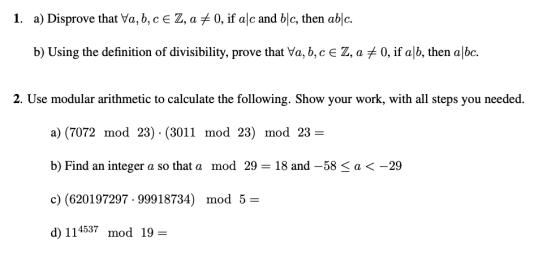 1. a) Disprove that Va, b, c e Z, a + 0, if alc and b|c, then ab|c. b) Using the definition of divisibility, prove that Va, b