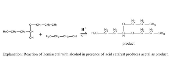 0-CH2-CH2-CH3 H3C-CH2-CH2-CH OH TH3C-CH2-CH2-OH product Explanation: Reaction of hemiacetal with alcohol in presence of acid