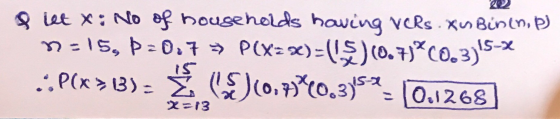 glet X: No of households having vers. Xubinin, b) n=15, p=0.7 >> P(X=x)=(($)(0.7)| (0.3)!5- P(x>13) = 3 ((0.95%0.3354 10.1268