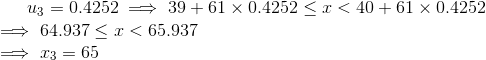 u_3=0.4252 implies39+61 imes0.4252 le x<40+61 imes 0.4252 implies 64.937le x<65.937 implies x_3=65