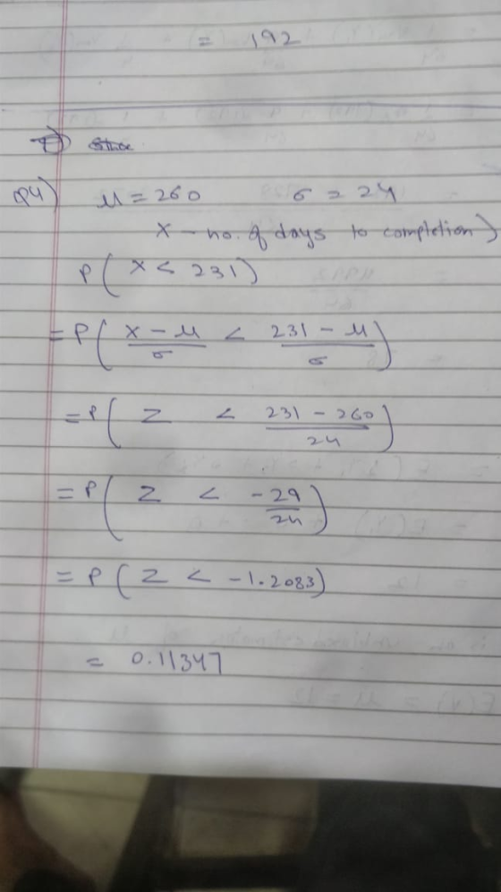 es=2606224 x no. of days to completion) p(x<231) -u - 231 - mi z L 231 - 2601 =P ( z c -1-208,3) = 0.11347
