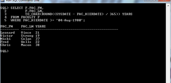QL〉 SELECT F-FAC-FN, F.FAC_LN TOCHARCROUND«SYSDATE FAC HIERDATE> 365» YEARS - - - 4FROM FACULTY F 5 WHERE FAC_HIERDATE 04-Au