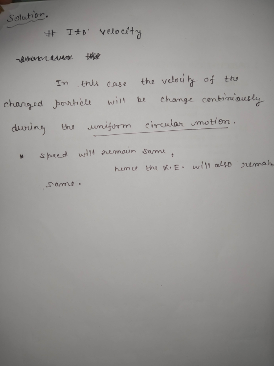 Solution, # It& vel velocity Whereux IN this case the velocity of the change continiously will be charged particle uniform du