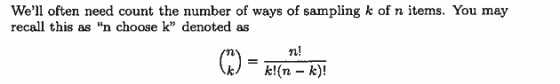 Well often need count the number of ways of sampling k of n items. You may recall this as n choose k denoted as n! k!(n - k)! k/
