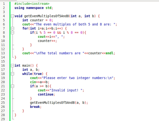 #include<iostream> using namespace std; 1 2 3 Evoid getEvenMultiplesOf5And8 ( int a, int b) { 4 int counter = 0; cout<<The e