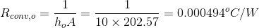 R_{conv,o}=\frac{1}{h_{o}A}=\frac{1}{10\times 202.57}=0.000494^{o}C/W