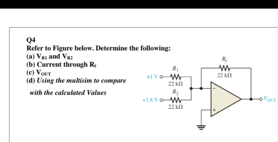 Q4 Refer to Figure below. Determine the following: (a) Vri and VR2 (b) Current through Rp R (c) VOUT +1 Vom (d) Using the mul