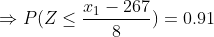 \Rightarrow P(Z \leq \frac{x_1-267}{8}) = 0.91
