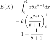 E(X) =\int_{0}^{1 }x\theta x^{\theta - 1}dx\\~~~\hspace {1cm} ~~~= \theta \left ( x^{\theta +1}\over \theta +1\right )_{0} ^{1} \\~~~\hspace {1 cm} ~~~ = 1-{1 \over \theta+1}
