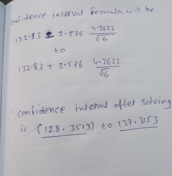 confidence interval formula will be. 4.2622 132.83 € 2.576 to 132.83+ 2.576 402622 56 confidence interval after solving is (1