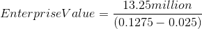 Enterprise Value =\frac{13.25 million}{(0.1275-0.025)}