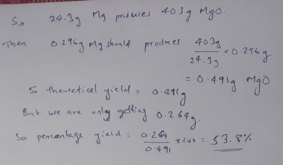 40.39 0.296g So 24.39 Mg produces 40.39 Mgo. Then 0.2969 Mg should produes 40.39 24.39 = 0.491 so theoretical yield = 0.491 B
