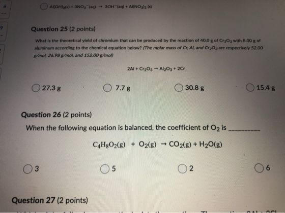 6 Al(OH)3(s) + 3NO, (aq) + 3OH(aq) + Al(NO3)3 (s) 9 Question 25 (2 points) What is the theoretical yield of chromium that can