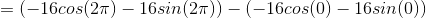 = (-16cos(2\pi)-16sin(2\pi))-(-16cos(0)-16sin(0))