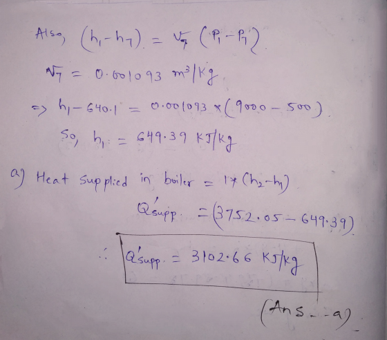 Also, (hy-hy). - Vog (P-P) NE 2 0.601093 mol kg hi - 640.1 0.001093 (9000 - 500) So, h = 649.39 kJ/kg a) Heat supplied in boi