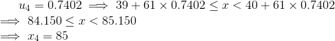 u_4=0.7402 implies39+61 imes0.7402 le x<40+61 imes 0.7402 implies 84.150le x<85.150 implies x_4=85