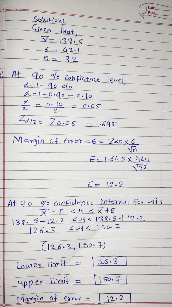Date Page Solutions Given that, X= 138.5 6= 42.1 n = 32 U AT 90 % confidence level, x=1- 90 olo dol-0.00 = 0.10 lg = 0.10 = 0
