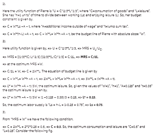 Here the utility function of Pierre is U = (21521/3, where C=consumption of goods and L=leisure. She hash=i units of time