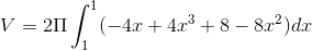 V=2\Pi \int_{1}^{1}(-4x+4x^{3}+8-8x^{2})dx